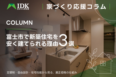 IDK株式会社が富士市で新築住宅を安く建てられる理由3選